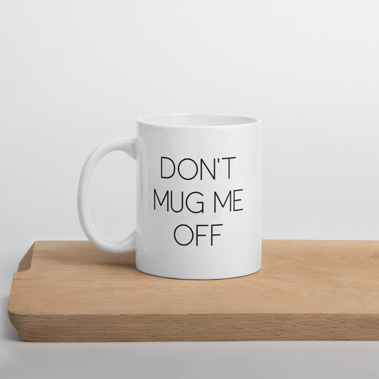 Don't Mug Me Off, White glossy mug